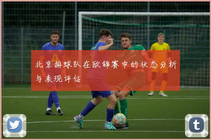 北京排球队在欧锦赛中的状态分析与表现评估