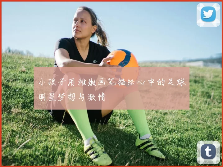 小孩子用稚嫩画笔描绘心中的足球明星梦想与激情