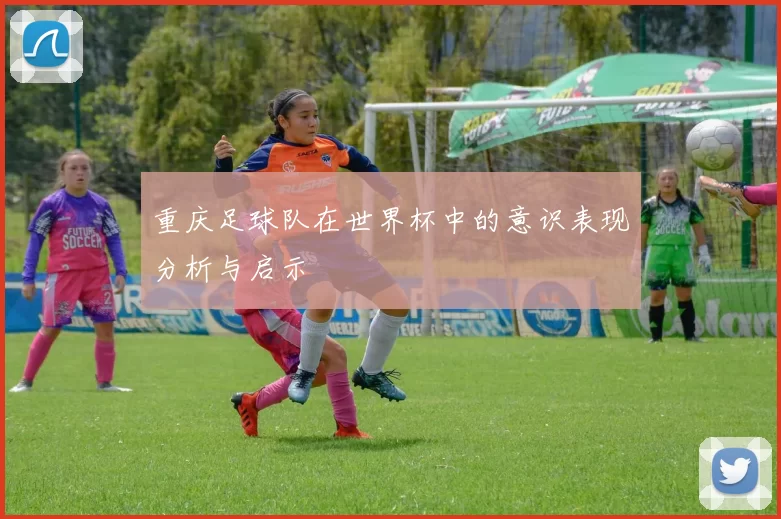 重庆足球队在世界杯中的意识表现分析与启示